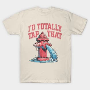 I'd Totally Tap That Funny Firefighter Wet Hydrant T-Shirt